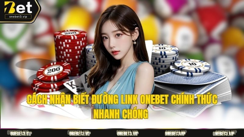 Cách Nhận Biết Đường Link Onebet Chính Thức Nhanh Chóng