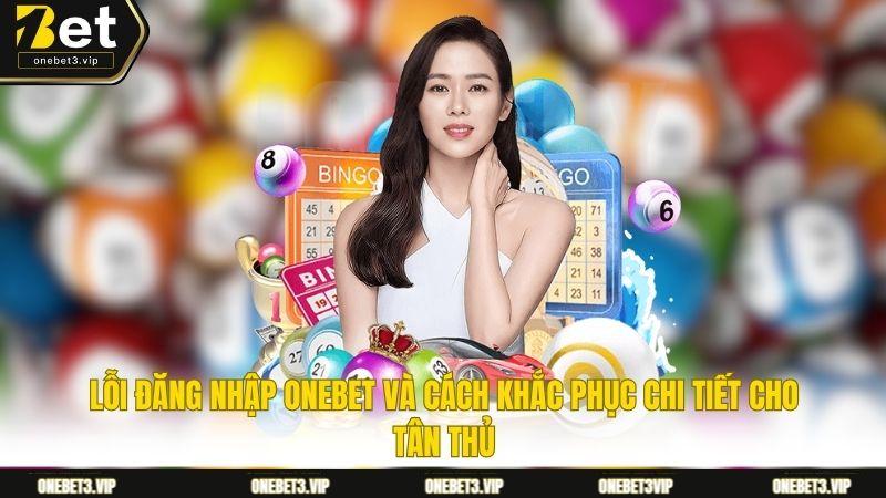Lỗi đăng nhập onebet và cách khắc phục chi tiết cho tân thủ