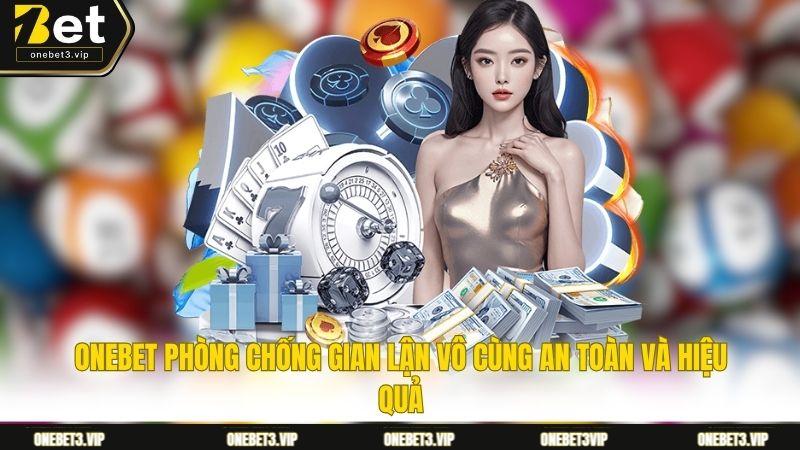 ONEBET phòng chống gian lận vô cùng an toàn và hiệu quả