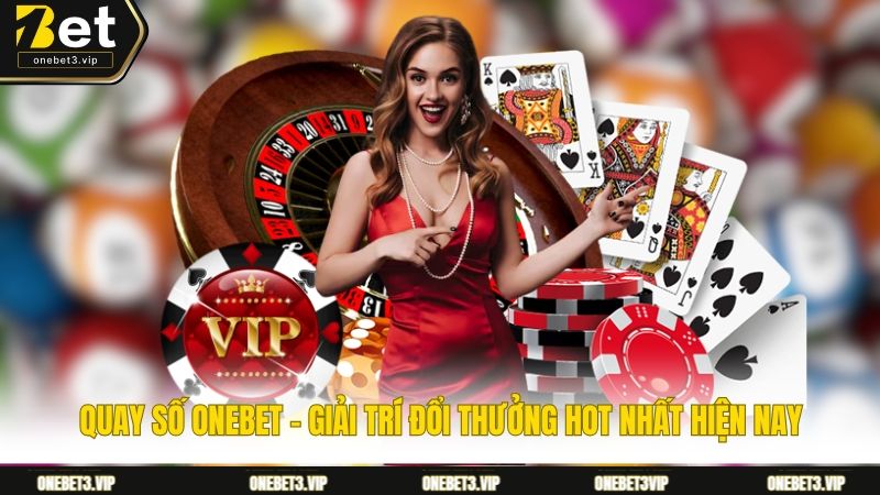 Quay Số Onebet - Giải Trí Đổi Thưởng Hot Nhất Hiện Nay