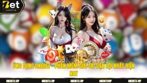 Ứng dụng ONEBET - Phần mềm giải trí tiện lợi nhất hiện nay