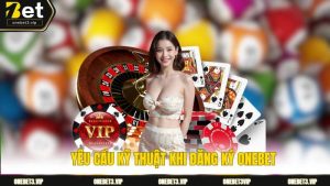 Yêu Cầu Kỹ Thuật Khi Đăng Ký Onebet: Hướng Dẫn Chi Tiết